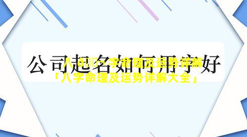 八 🐬 字命理及运势详解「八字命理及运势详解大全」